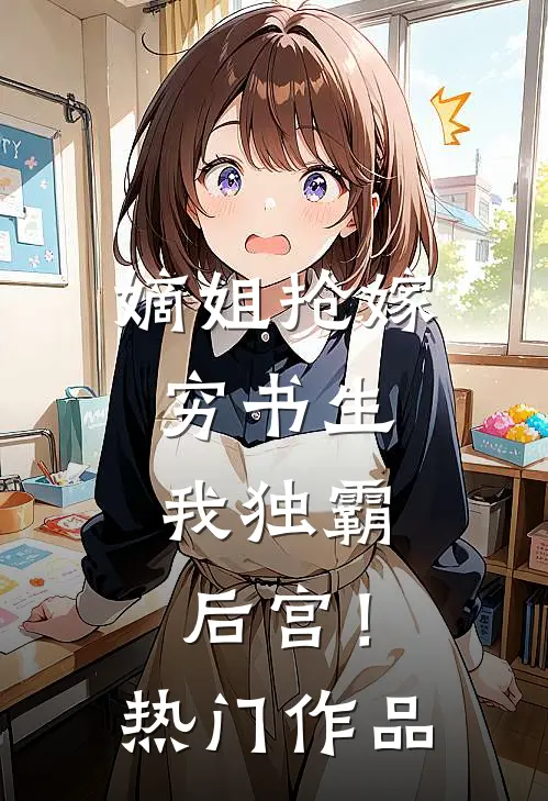 嫡姐抢嫁穷书生，我独霸后宫！热门作品