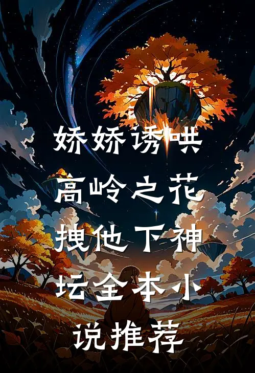 娇娇诱哄高岭之花，拽他下神坛全本小说推荐