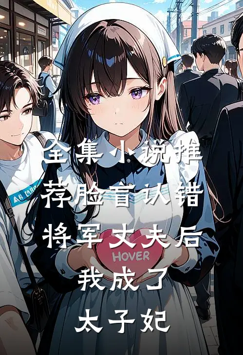 全集小说推荐脸盲认错将军丈夫后，我成了太子妃