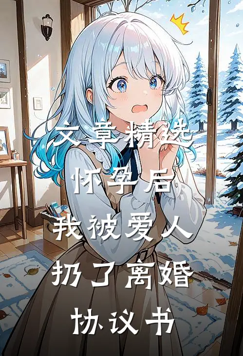 文章精选怀孕后，我被爱人扔了离婚协议书