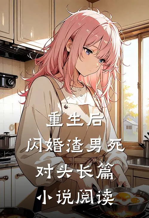 重生后，闪婚渣男死对头长篇小说阅读