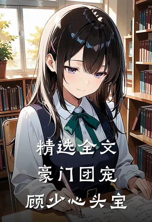 精选全文豪门团宠：顾少心头宝
