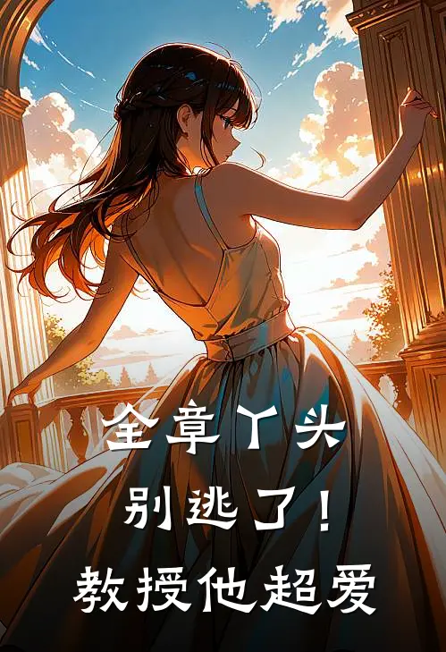 全章丫头别逃了！教授他超爱