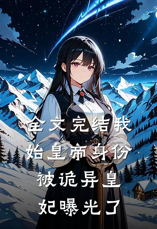 全文完结我始皇帝身份，被诡异皇妃曝光了