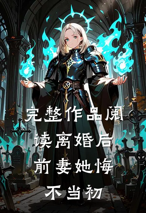 完整作品阅读离婚后，前妻她悔不当初