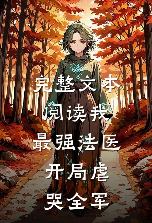 完整文本阅读我，最强法医，开局虐哭全军