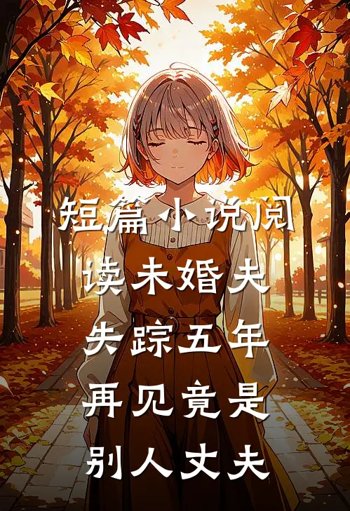 短篇小说阅读未婚夫失踪五年：再见竟是别人丈夫