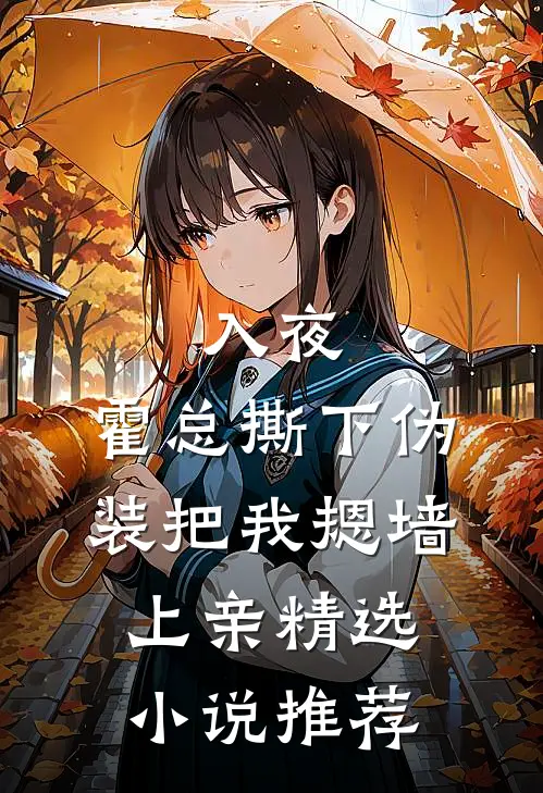 入夜，霍总撕下伪装把我摁墙上亲精选小说推荐