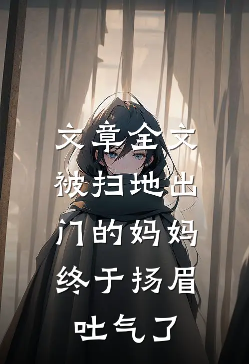 文章全文被扫地出门的妈妈，终于扬眉吐气了