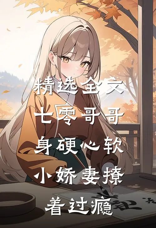 精选全文七零哥哥身硬心软，小娇妻撩着过瘾