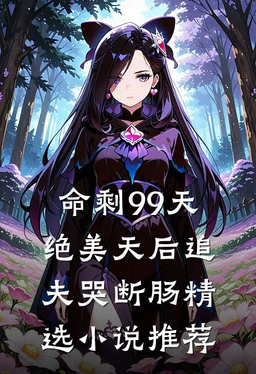 命剩99天，绝美天后追夫哭断肠精选小说推荐