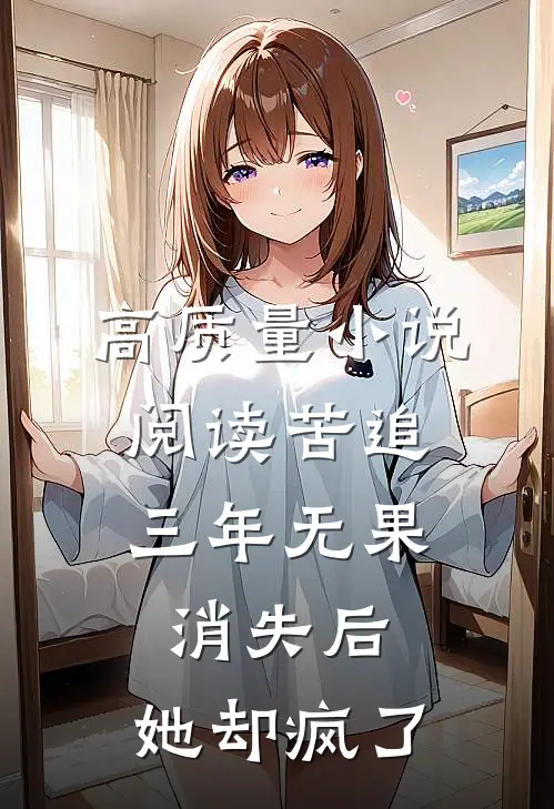 高质量小说阅读苦追三年无果，消失后，她却疯了
