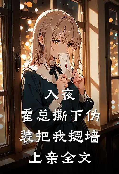 入夜，霍总撕下伪装把我摁墙上亲全文