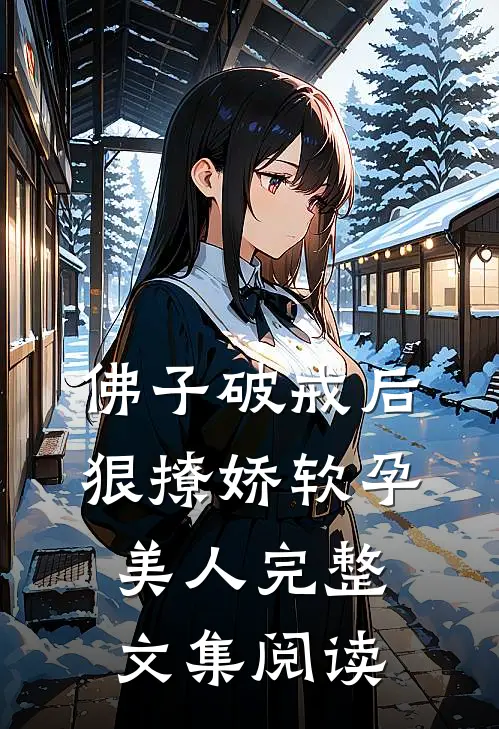 佛子破戒后，狠撩娇软孕美人完整文集阅读