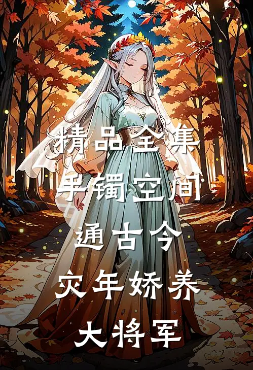 精品全集手镯空间通古今，灾年娇养大将军