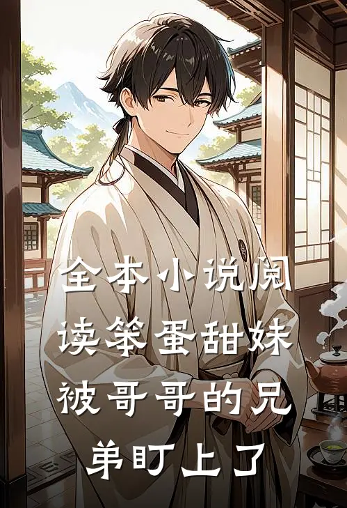 全本小说阅读笨蛋甜妹被哥哥的兄弟盯上了