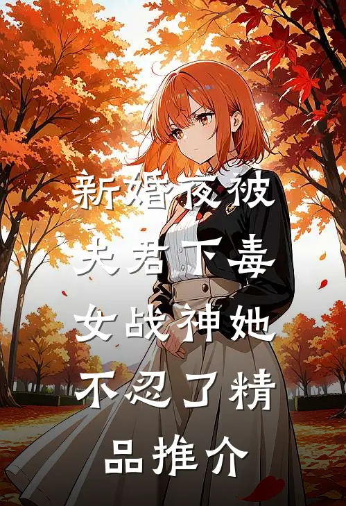 新婚夜被夫君下毒，女战神她不忍了精品推介