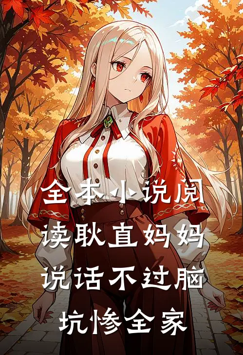 全本小说阅读耿直妈妈说话不过脑，坑惨全家