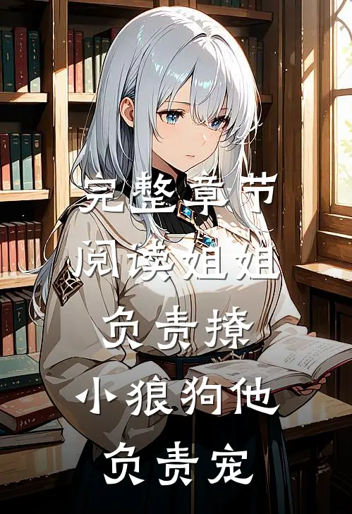 完整章节阅读姐姐负责撩，小狼狗他负责宠