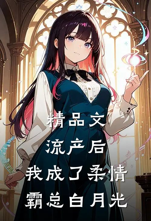 精品文流产后，我成了柔情霸总白月光