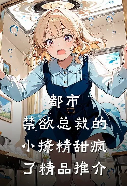 都市：禁欲总裁的小撩精甜疯了精品推介