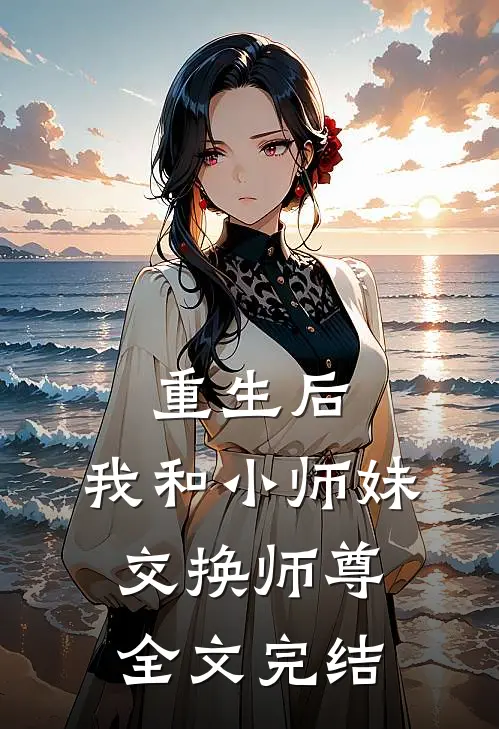 重生后，我和小师妹交换师尊全文完结