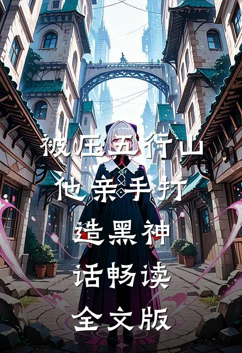 被压五行山，他亲手打造黑神话畅读全文版
