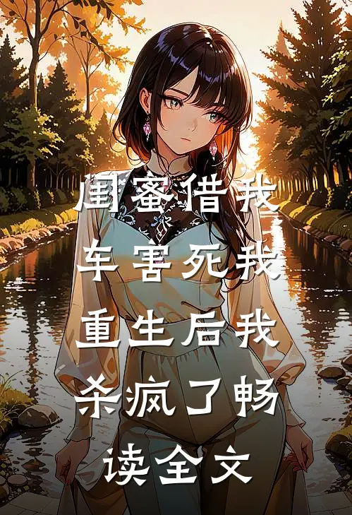 闺蜜借我车害死我，重生后我杀疯了畅读全文