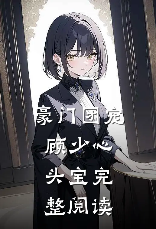 豪门团宠：顾少心头宝完整阅读