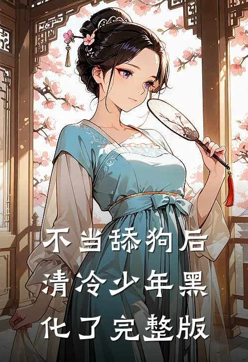 不当舔狗后，清冷少年黑化了完整版