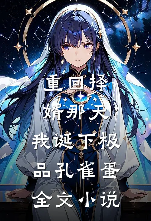 重回择婿那天，我诞下极品孔雀蛋全文小说