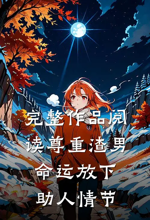 完整作品阅读尊重渣男命运放下助人情节