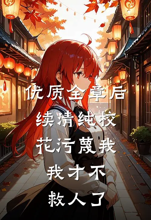 优质全章后续清纯校花污蔑我，我才不救人了