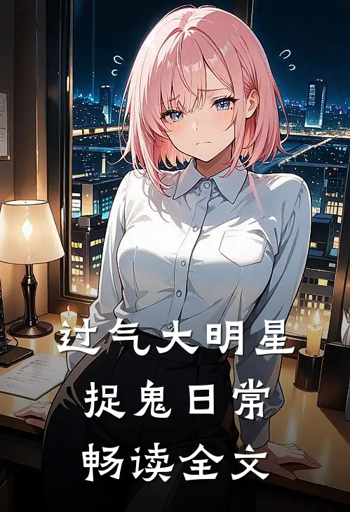 过气大明星捉鬼日常畅读全文