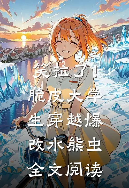 笑拉了！脆皮大学生穿越爆改水熊虫全文阅读