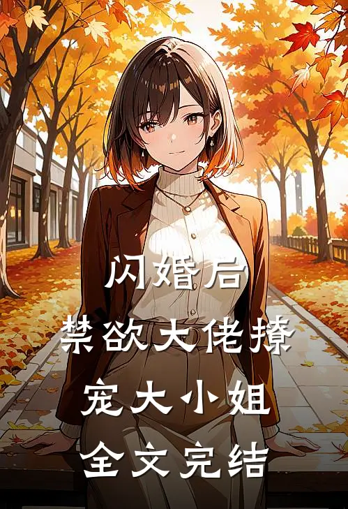 闪婚后，禁欲大佬撩宠大小姐全文完结