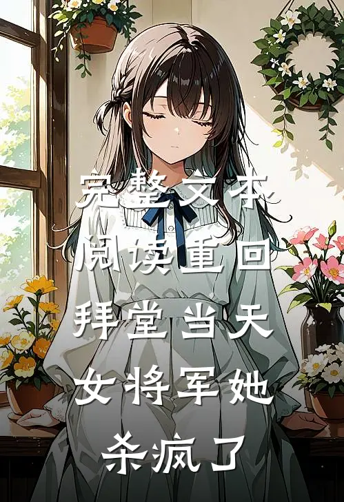 完整文本阅读重回拜堂当天，女将军她杀疯了