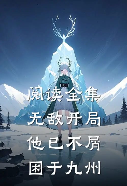 阅读全集无敌开局，他已不屑困于九州