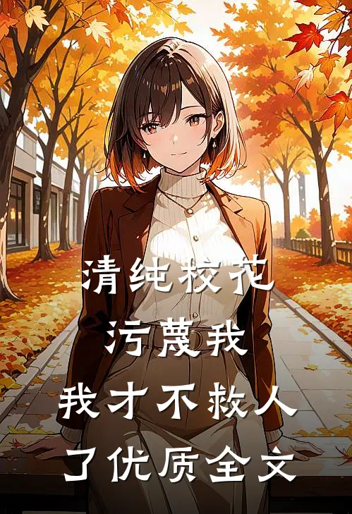 清纯校花污蔑我，我才不救人了优质全文