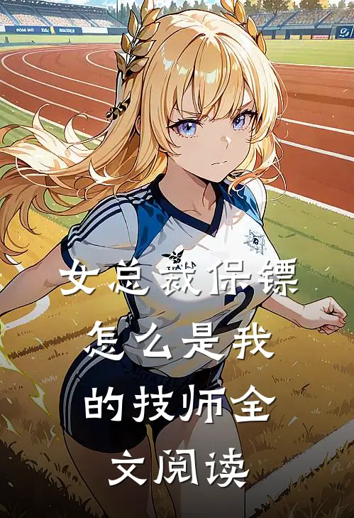 女总裁保镖，怎么是我的技师全文阅读