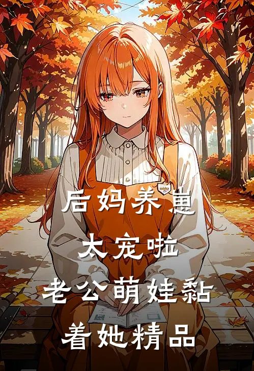 后妈养崽：太宠啦，老公萌娃黏着她精品