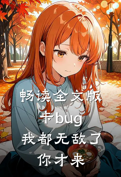 畅读全文版卡bug：我都无敌了，你才来