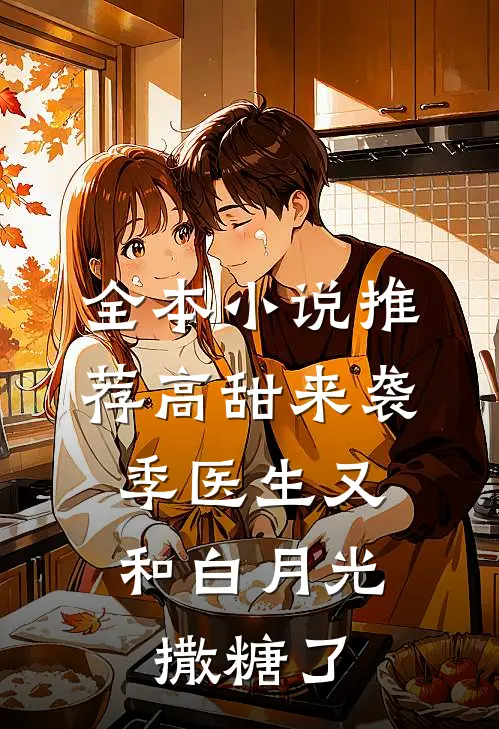 全本小说推荐高甜来袭：季医生又和白月光撒糖了