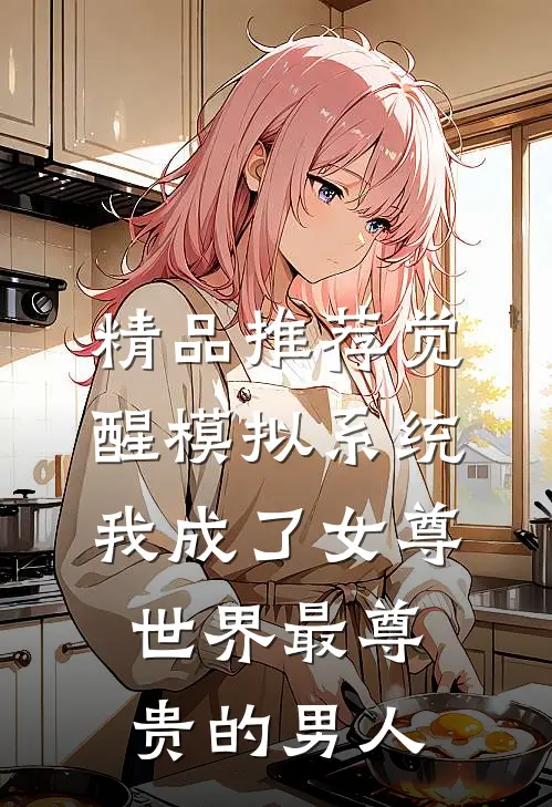 精品推荐觉醒模拟系统，我成了女尊世界最尊贵的男人