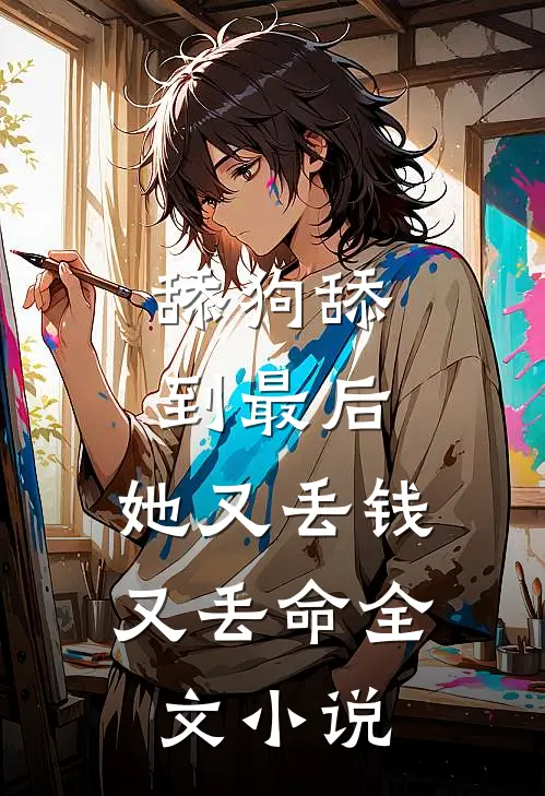 舔狗舔到最后，她又丢钱又丢命全文小说