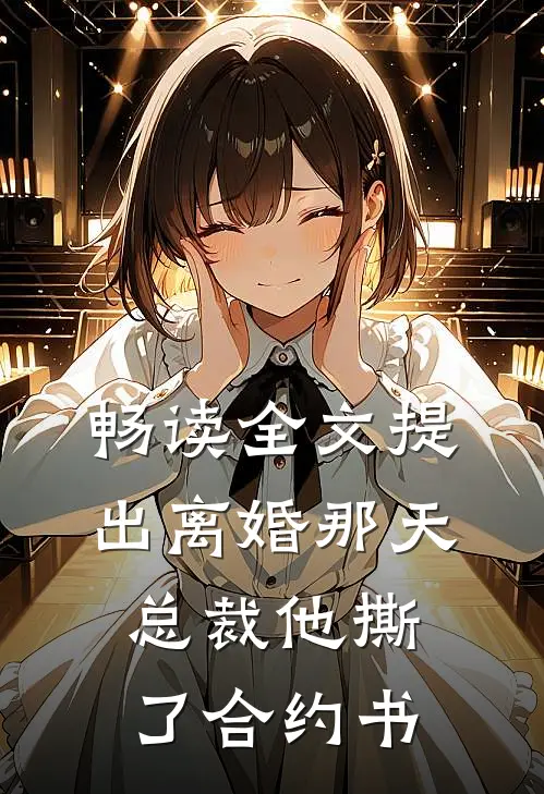 畅读全文提出离婚那天，总裁他撕了合约书