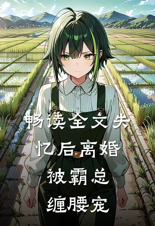 畅读全文失忆后离婚，被霸总缠腰宠