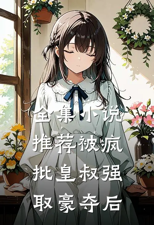 全集小说推荐被疯批皇叔强取豪夺后