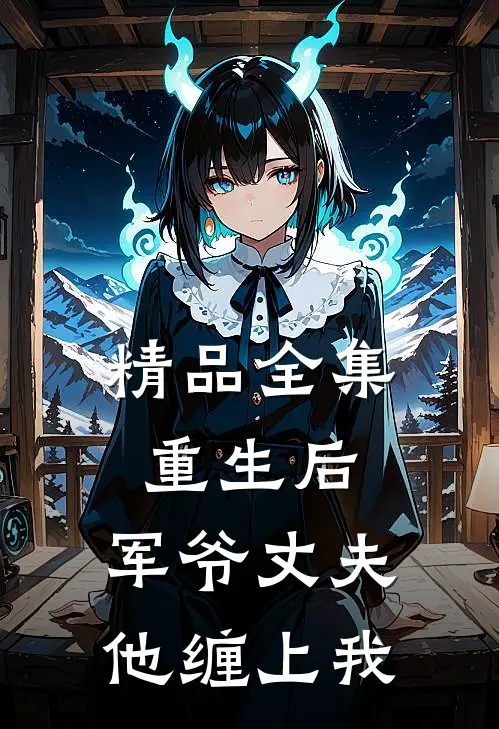 精品全集重生后，军爷丈夫他缠上我