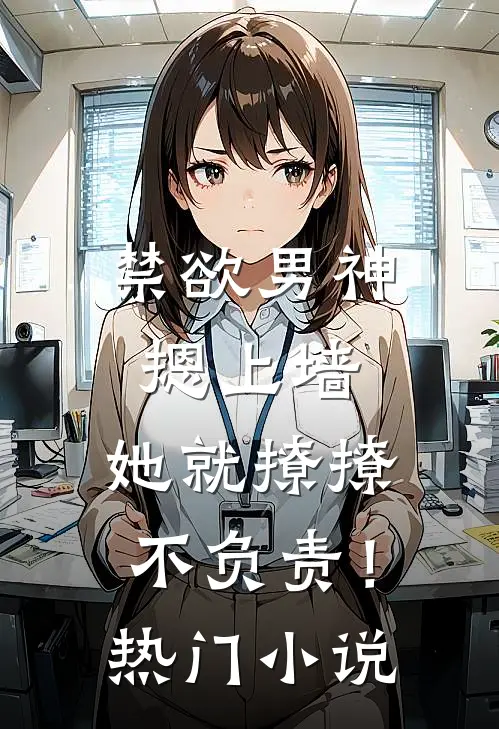 禁欲男神摁上墙，她就撩撩不负责！热门小说